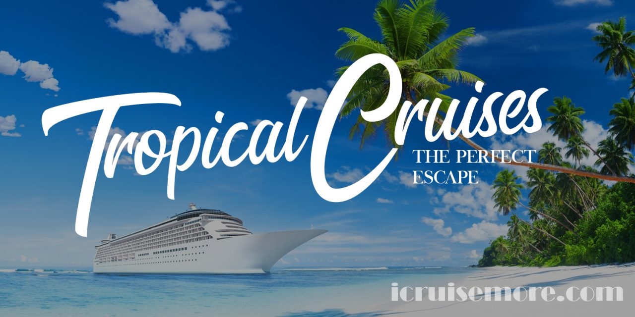 Tropical Cruises – The Perfect Escape