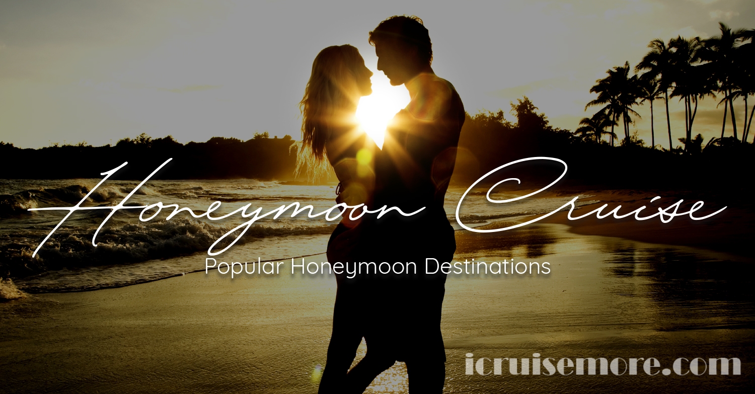 Honeymoon Cruise Popular Honeymoon Destinations - iCruiseMore