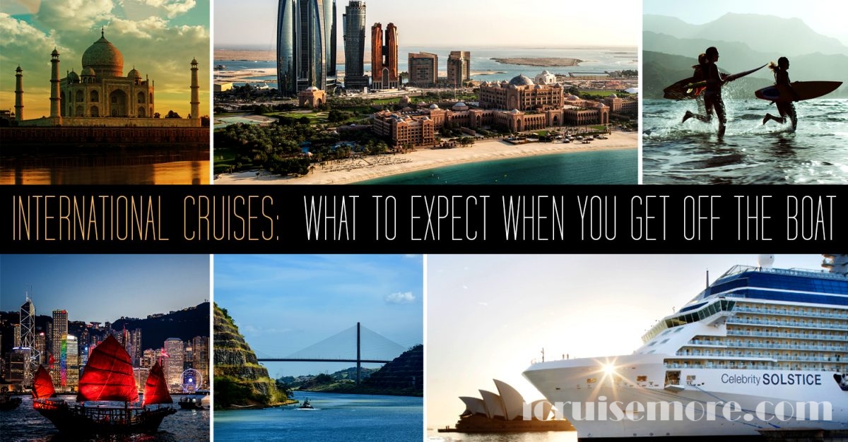 International Cruises - What To Expect When You Get Off The Boat ...