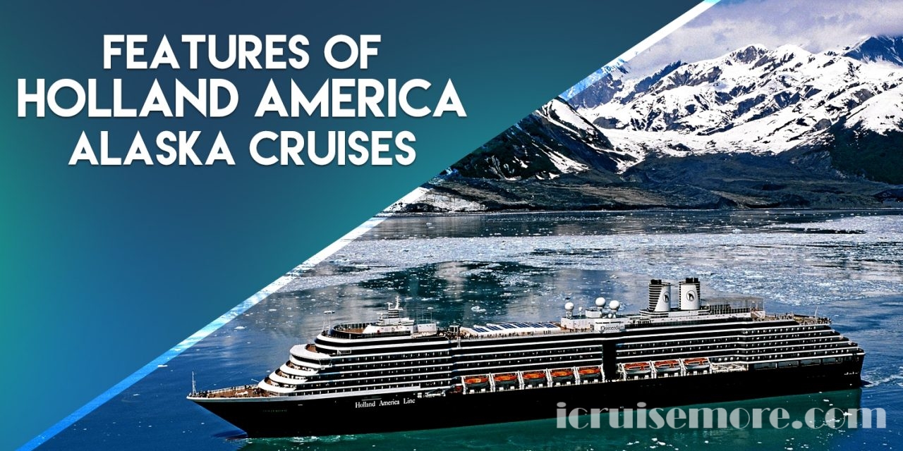 Features Of Holland America Alaska Cruises